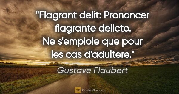 Gustave Flaubert citation: "Flagrant delit: Prononcer flagrante delicto. Ne s'emploie que..."