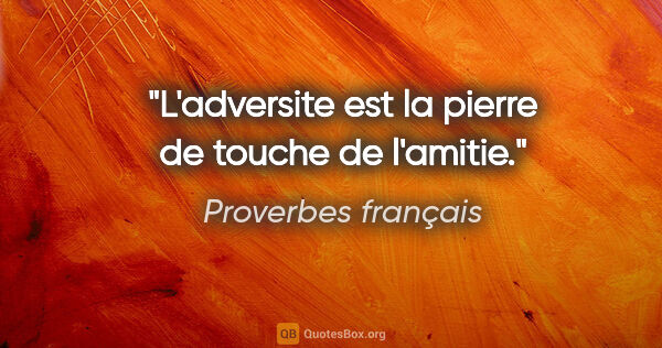 Proverbes français citation: "L'adversite est la pierre de touche de l'amitie."