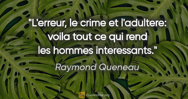 Raymond Queneau citation: "L'erreur, le crime et l'adultere: voila tout ce qui rend les..."