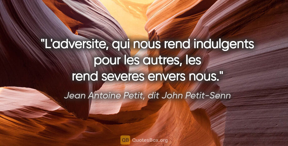 Jean Antoine Petit, dit John Petit-Senn citation: "L'adversite, qui nous rend indulgents pour les autres, les..."
