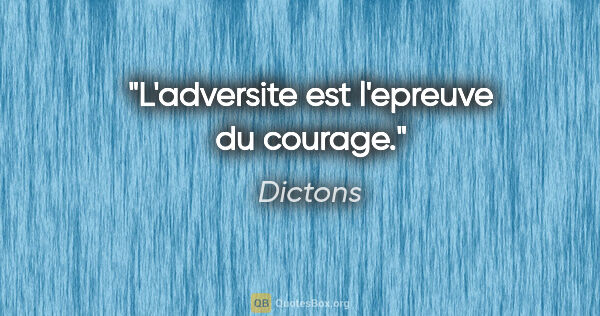Dictons citation: "L'adversite est l'epreuve du courage."