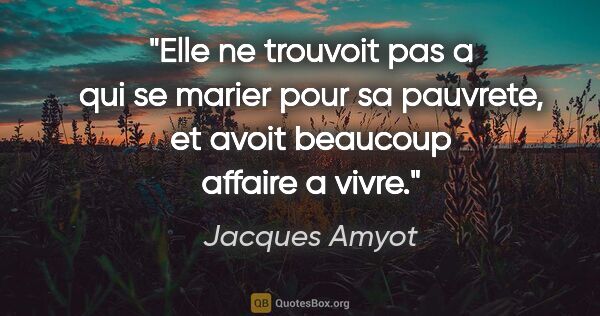 Jacques Amyot citation: "Elle ne trouvoit pas a qui se marier pour sa pauvrete, et..."