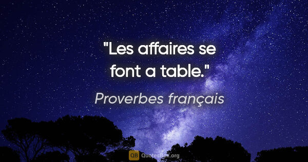 Proverbes français citation: "Les affaires se font a table."