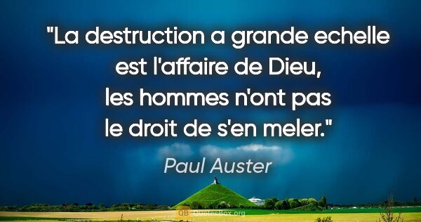 Paul Auster citation: "La destruction a grande echelle est l'affaire de Dieu, les..."