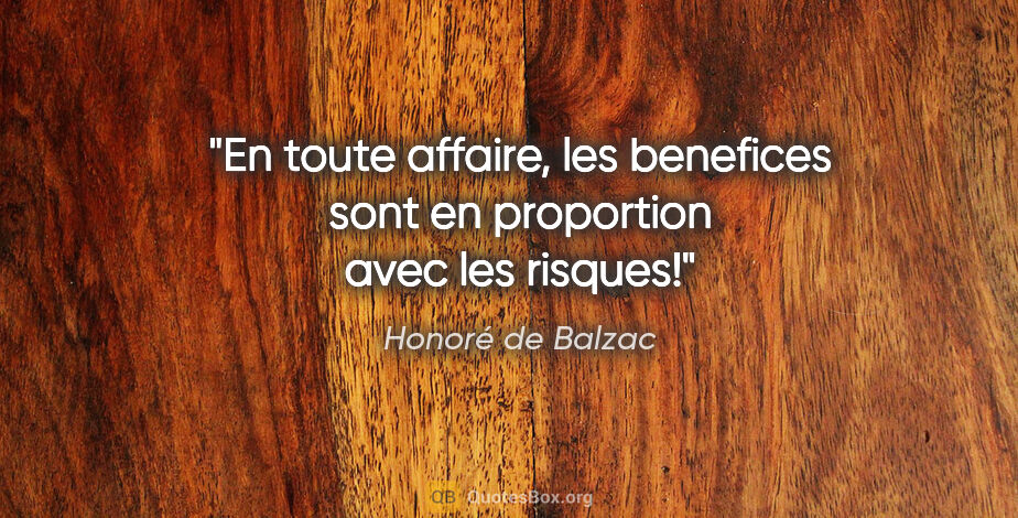 Honoré de Balzac citation: "En toute affaire, les benefices sont en proportion avec les..."