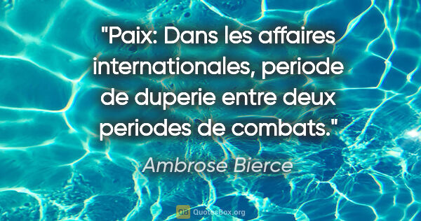 Ambrose Bierce citation: "Paix: Dans les affaires internationales, periode de duperie..."
