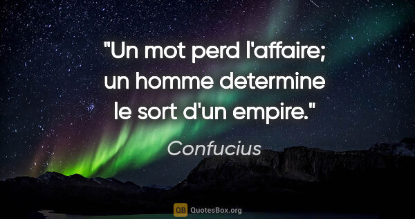 Confucius citation: "Un mot perd l'affaire; un homme determine le sort d'un empire."