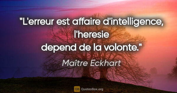 Maître Eckhart citation: "L'erreur est affaire d'intelligence, l'heresie depend de la..."