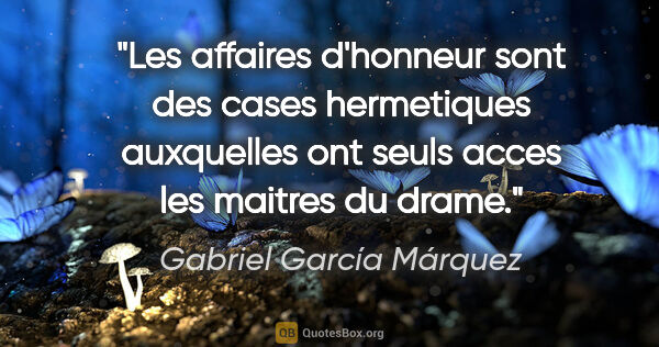 Gabriel García Márquez citation: "Les affaires d'honneur sont des cases hermetiques auxquelles..."