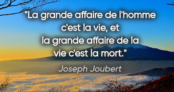 Joseph Joubert citation: "La grande affaire de l'homme c'est la vie, et la grande..."