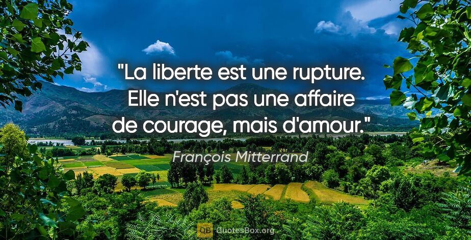 François Mitterrand citation: "La liberte est une rupture. Elle n'est pas une affaire de..."