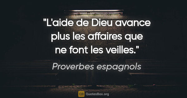 Proverbes espagnols citation: "L'aide de Dieu avance plus les affaires que ne font les veilles."