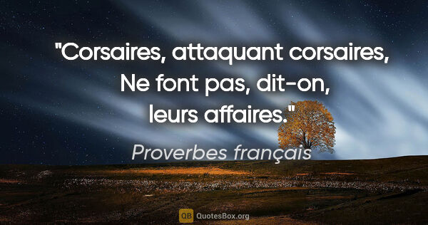Proverbes français citation: "Corsaires, attaquant corsaires,  Ne font pas, dit-on, leurs..."