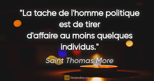 Saint Thomas More citation: "La tache de l'homme politique est de tirer d'affaire au moins..."