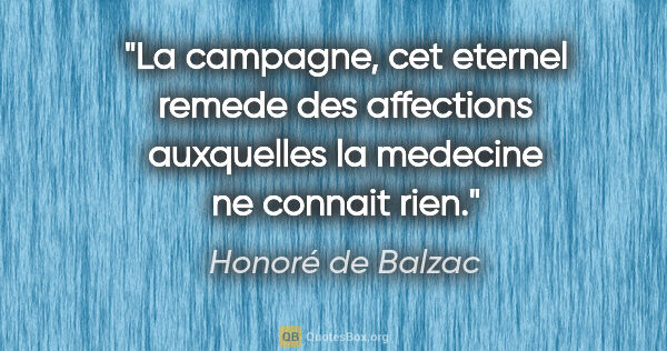 Honoré de Balzac citation: "La campagne, cet eternel remede des affections auxquelles la..."