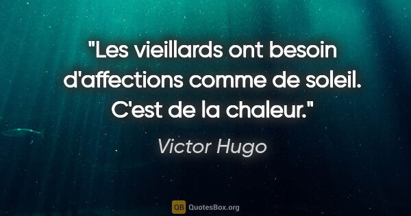 Victor Hugo citation: "Les vieillards ont besoin d'affections comme de soleil. C'est..."