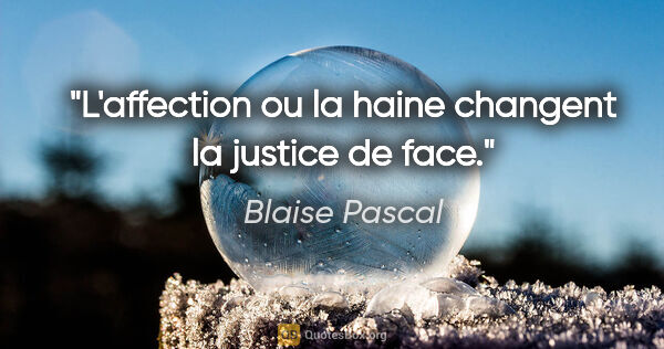 Blaise Pascal citation: "L'affection ou la haine changent la justice de face."