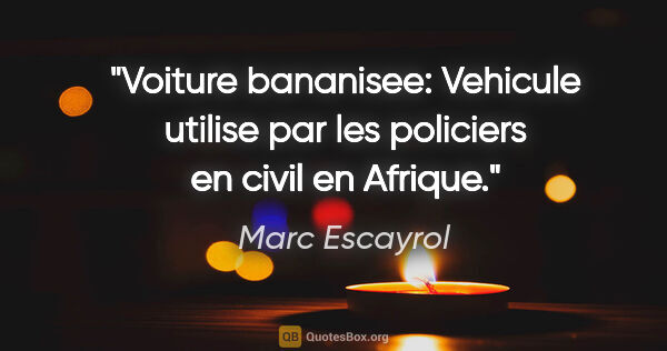 Marc Escayrol citation: "Voiture bananisee: Vehicule utilise par les policiers en civil..."