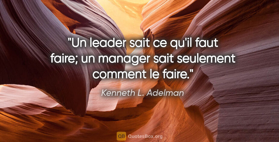Kenneth L. Adelman citation: "Un leader sait ce qu'il faut faire; un manager sait seulement..."