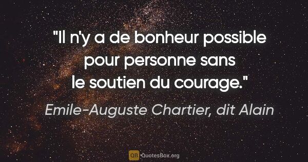 Emile-Auguste Chartier, dit Alain citation: "Il n'y a de bonheur possible pour personne sans le soutien du..."