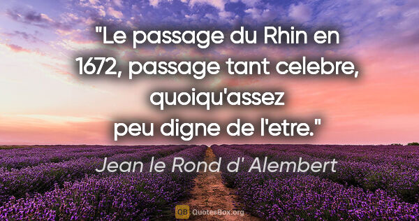 Jean le Rond d' Alembert citation: "Le passage du Rhin en 1672, passage tant celebre, quoiqu'assez..."