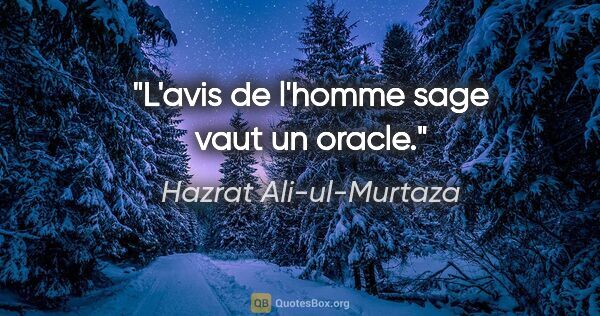 Hazrat Ali-ul-Murtaza citation: "L'avis de l'homme sage vaut un oracle."