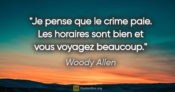 Woody Allen citation: "Je pense que le crime paie. Les horaires sont bien et vous..."