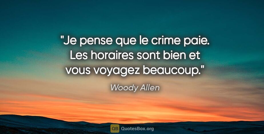 Woody Allen citation: "Je pense que le crime paie. Les horaires sont bien et vous..."