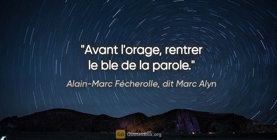 Alain-Marc Fécherolle, dit Marc Alyn citation: "Avant l'orage, rentrer le ble de la parole."