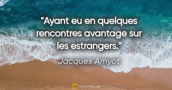 Jacques Amyot citation: "Ayant eu en quelques rencontres avantage sur les estrangers."