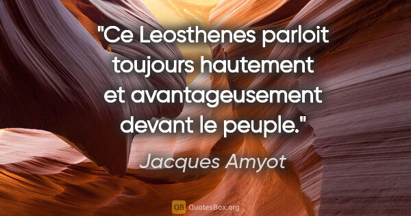 Jacques Amyot citation: "Ce Leosthenes parloit toujours hautement et avantageusement..."