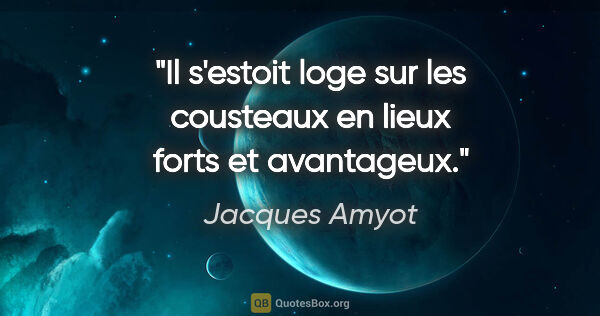 Jacques Amyot citation: "Il s'estoit loge sur les cousteaux en lieux forts et avantageux."