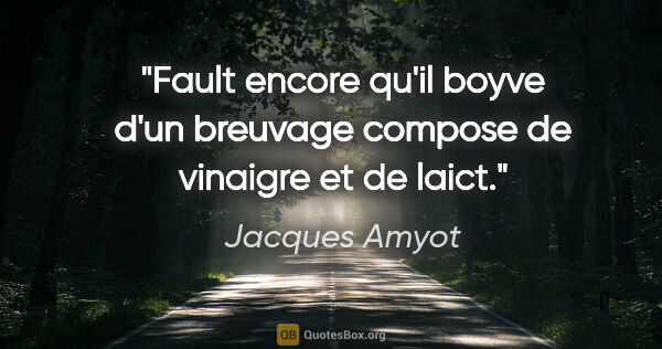 Jacques Amyot citation: "Fault encore qu'il boyve d'un breuvage compose de vinaigre et..."