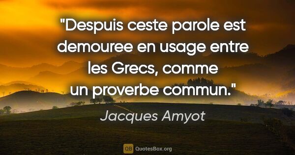 Jacques Amyot citation: "Despuis ceste parole est demouree en usage entre les Grecs,..."