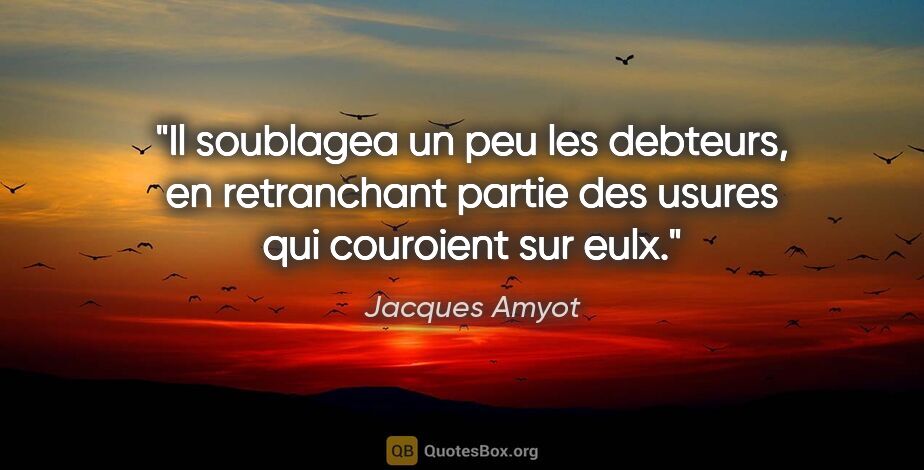 Jacques Amyot citation: "Il soublagea un peu les debteurs, en retranchant partie des..."