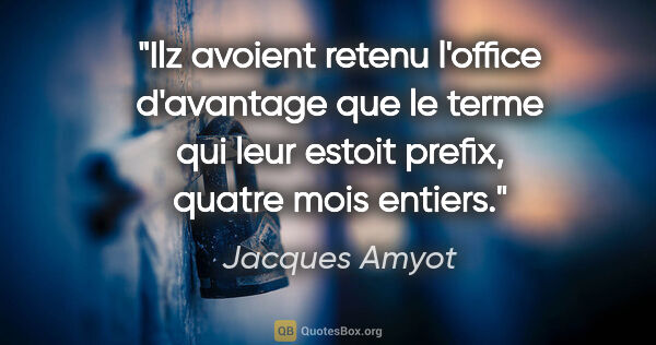 Jacques Amyot citation: "Ilz avoient retenu l'office d'avantage que le terme qui leur..."