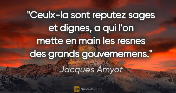 Jacques Amyot citation: "Ceulx-la sont reputez sages et dignes, a qui l'on mette en..."