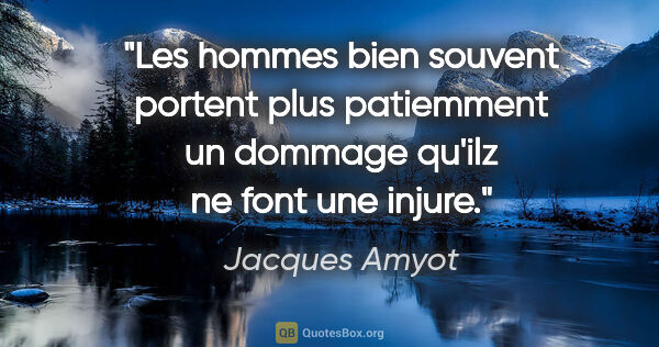 Jacques Amyot citation: "Les hommes bien souvent portent plus patiemment un dommage..."