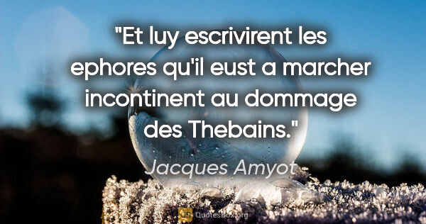 Jacques Amyot citation: "Et luy escrivirent les ephores qu'il eust a marcher..."