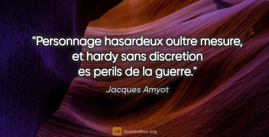 Jacques Amyot citation: "Personnage hasardeux oultre mesure, et hardy sans discretion..."