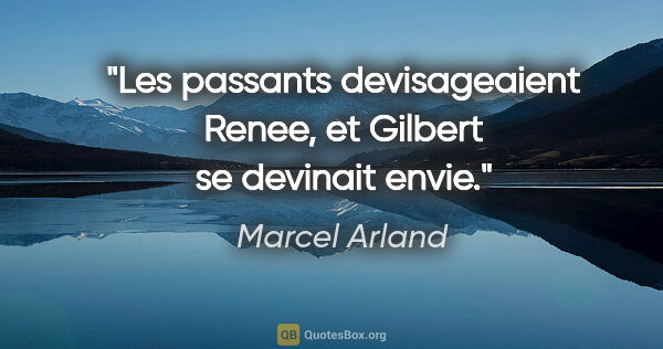 Marcel Arland citation: "Les passants devisageaient Renee, et Gilbert se devinait envie."