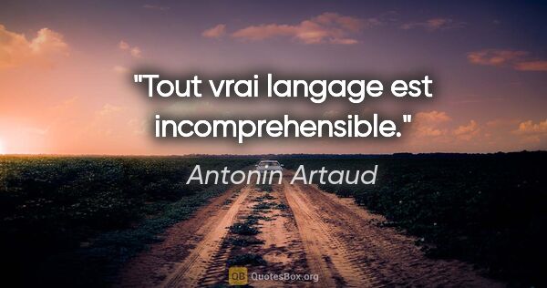 Antonin Artaud citation: "Tout vrai langage est incomprehensible."