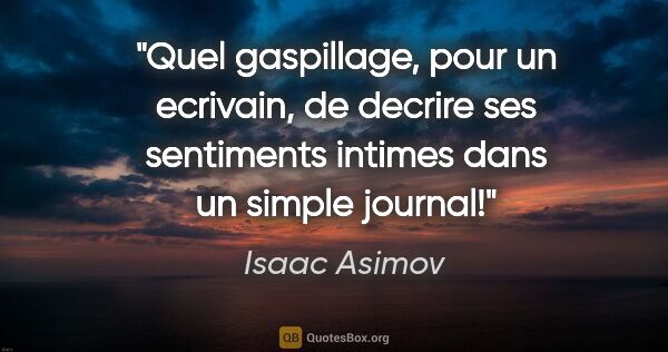 Isaac Asimov citation: "Quel gaspillage, pour un ecrivain, de decrire ses sentiments..."