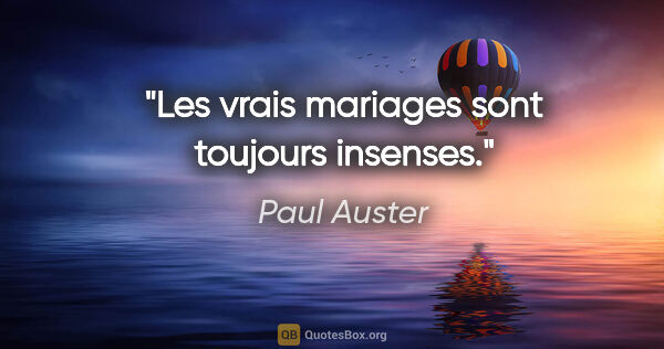Paul Auster citation: "Les vrais mariages sont toujours insenses."