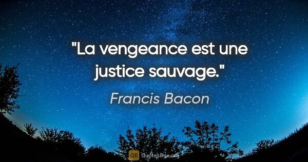 Francis Bacon citation: "La vengeance est une justice sauvage."