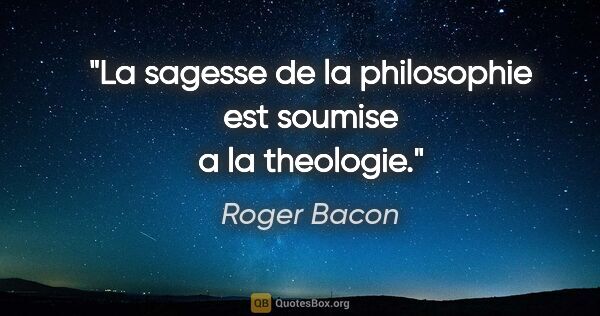 Roger Bacon citation: "La sagesse de la philosophie est soumise a la theologie."