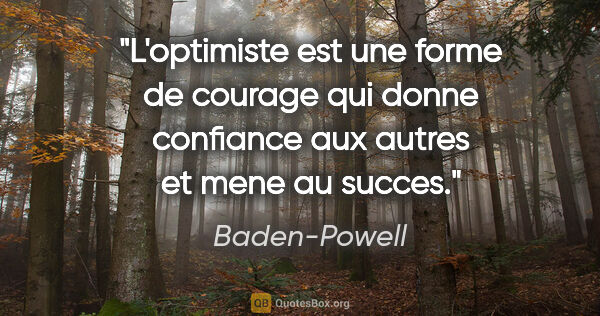 Baden-Powell citation: "L'optimiste est une forme de courage qui donne confiance aux..."