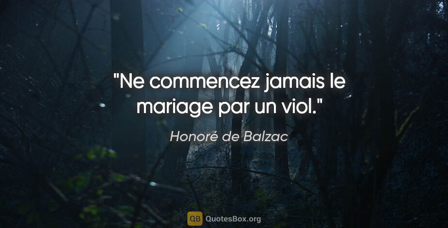 Honoré de Balzac citation: "Ne commencez jamais le mariage par un viol."
