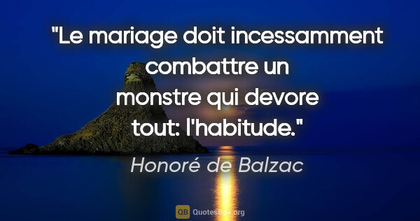 Honoré de Balzac citation: "Le mariage doit incessamment combattre un monstre qui devore..."