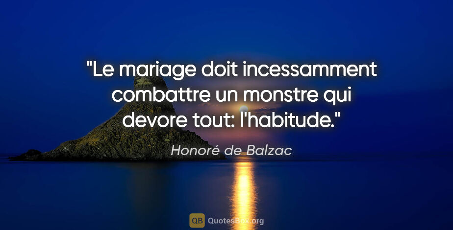 Honoré de Balzac citation: "Le mariage doit incessamment combattre un monstre qui devore..."